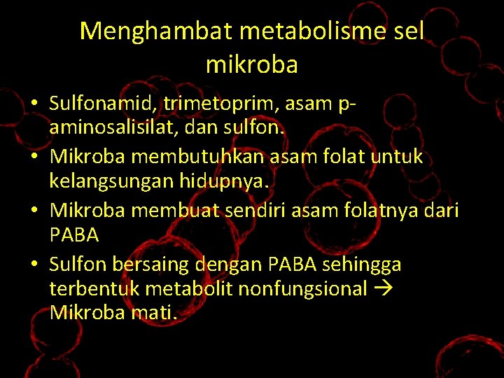 Menghambat metabolisme sel mikroba • Sulfonamid, trimetoprim, asam paminosalisilat, dan sulfon. • Mikroba membutuhkan