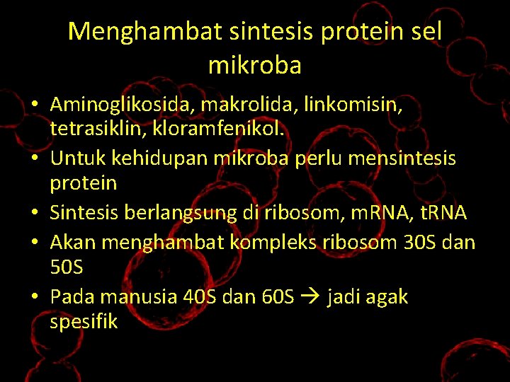 Menghambat sintesis protein sel mikroba • Aminoglikosida, makrolida, linkomisin, tetrasiklin, kloramfenikol. • Untuk kehidupan