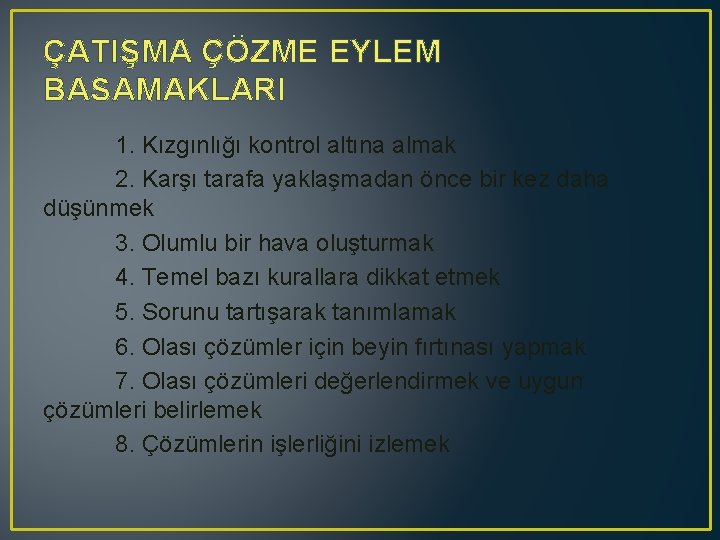 ÇATIŞMA ÇÖZME EYLEM BASAMAKLARI 1. Kızgınlığı kontrol altına almak 2. Karşı tarafa yaklaşmadan önce