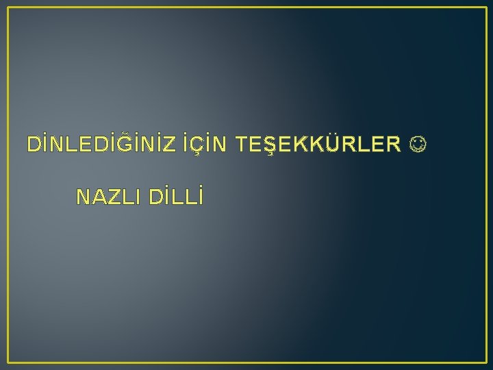 DİNLEDİĞİNİZ İÇİN TEŞEKKÜRLER NAZLI DİLLİ 