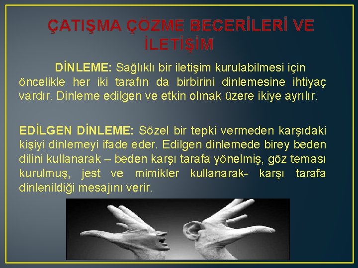 ÇATIŞMA ÇÖZME BECERİLERİ VE İLETİŞİM DİNLEME: Sağlıklı bir iletişim kurulabilmesi için öncelikle her iki