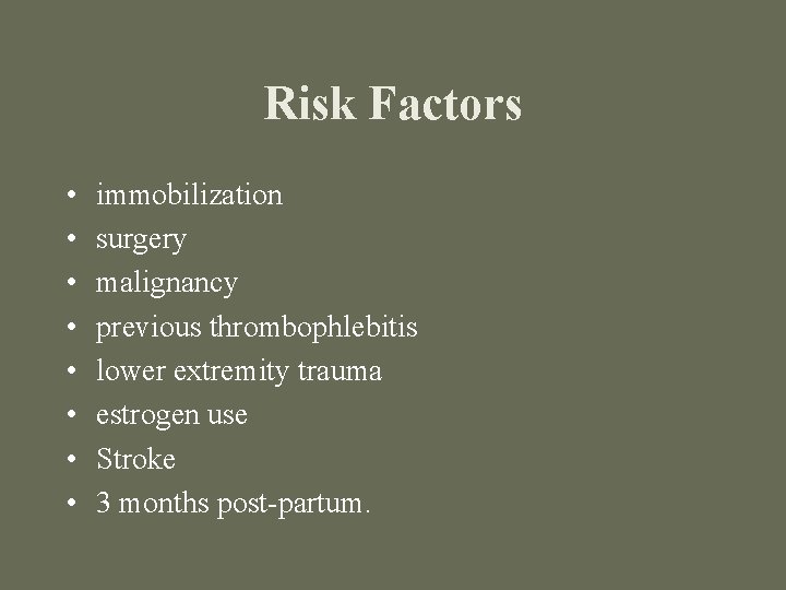 Risk Factors • • immobilization surgery malignancy previous thrombophlebitis lower extremity trauma estrogen use