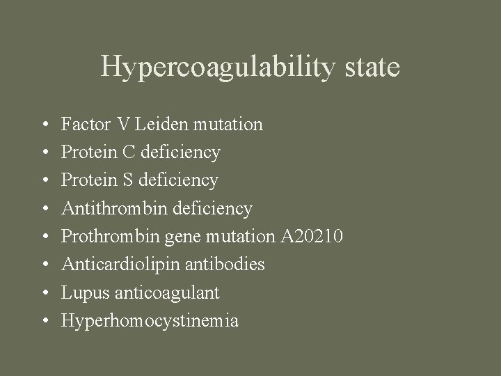 Hypercoagulability state • • Factor V Leiden mutation Protein C deficiency Protein S deficiency