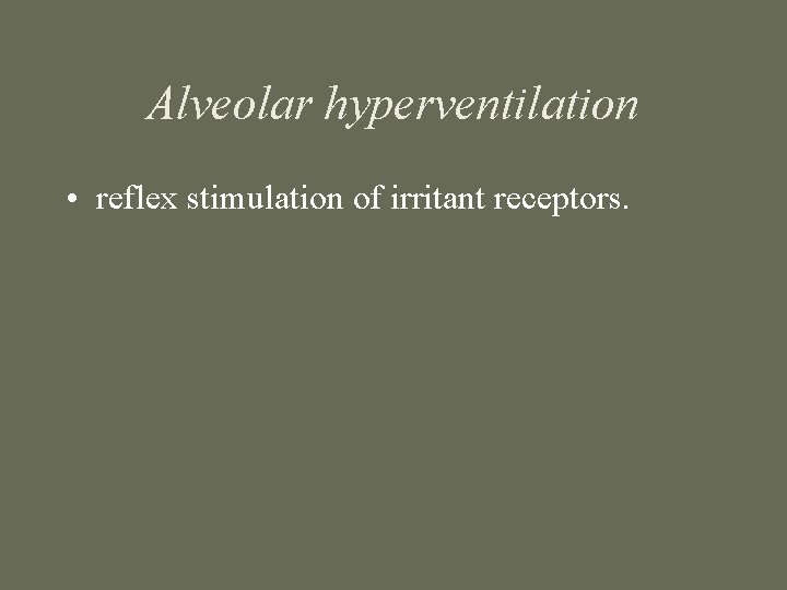 Alveolar hyperventilation • reflex stimulation of irritant receptors. 