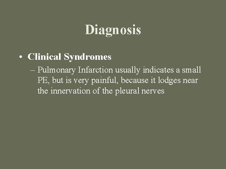 Diagnosis • Clinical Syndromes – Pulmonary Infarction usually indicates a small PE, but is