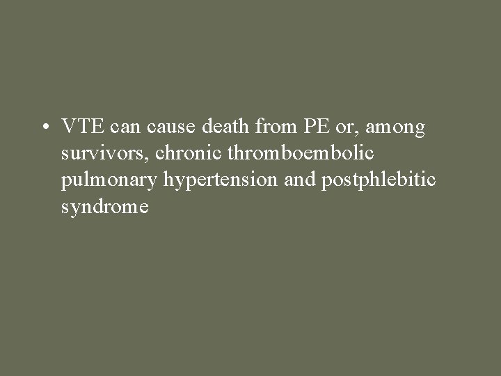  • VTE can cause death from PE or, among survivors, chronic thromboembolic pulmonary