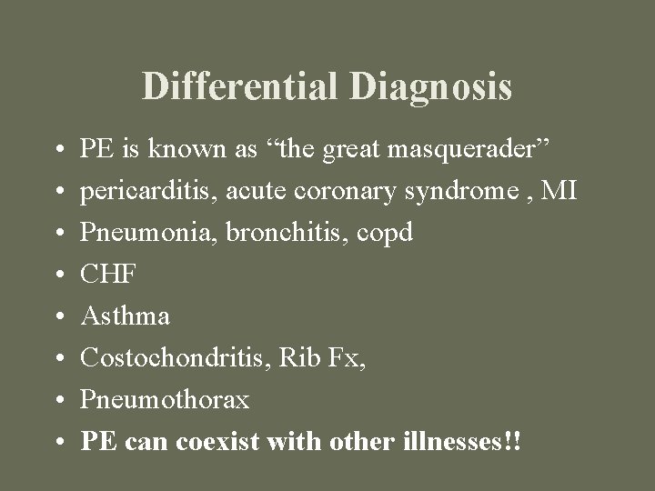 Differential Diagnosis • • PE is known as “the great masquerader” pericarditis, acute coronary