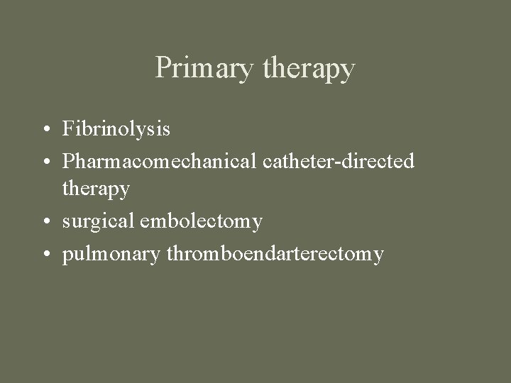 Primary therapy • Fibrinolysis • Pharmacomechanical catheter-directed therapy • surgical embolectomy • pulmonary thromboendarterectomy