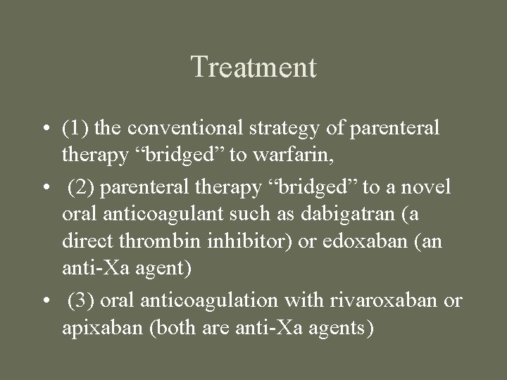 Treatment • (1) the conventional strategy of parenteral therapy “bridged” to warfarin, • (2)