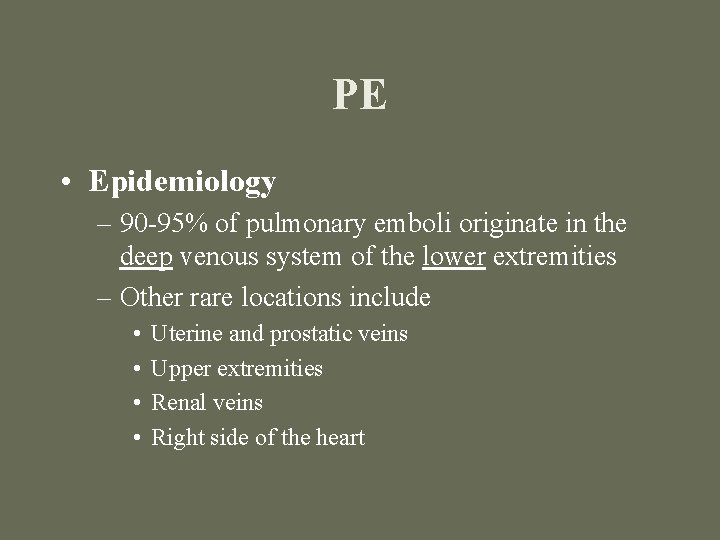 PE • Epidemiology – 90 -95% of pulmonary emboli originate in the deep venous