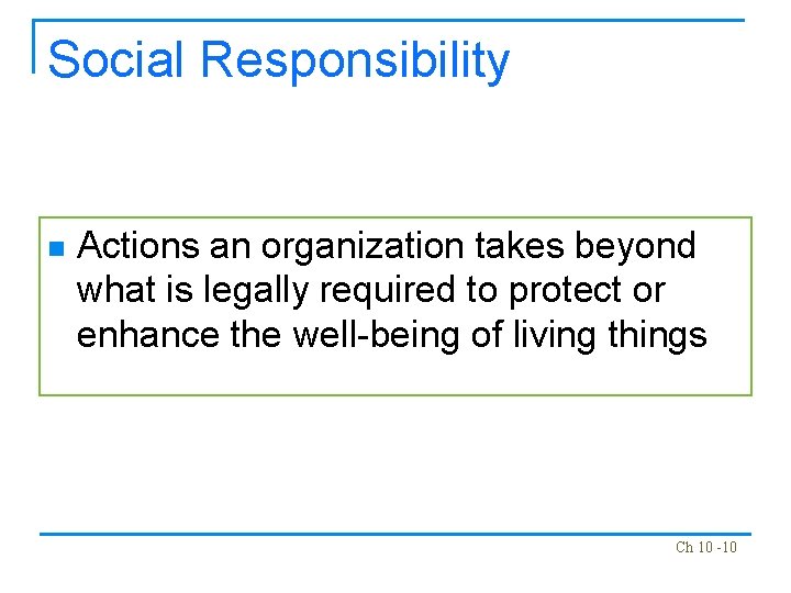 Social Responsibility n Actions an organization takes beyond what is legally required to protect