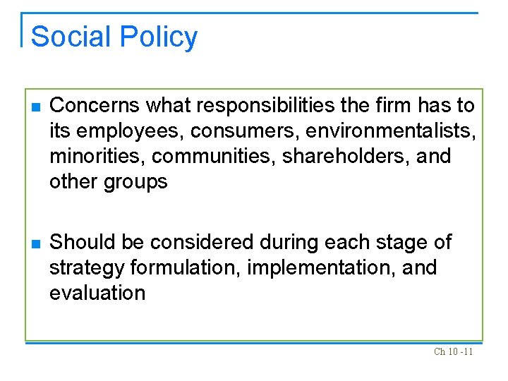 Social Policy n Concerns what responsibilities the firm has to its employees, consumers, environmentalists,