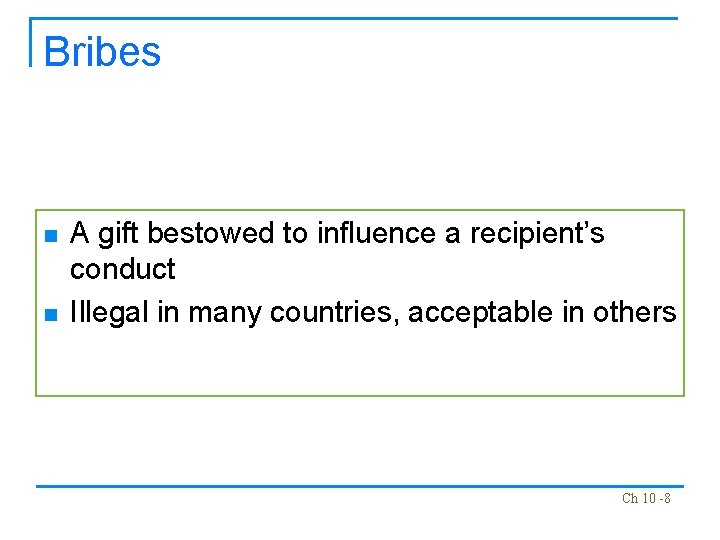 Bribes n n A gift bestowed to influence a recipient’s conduct Illegal in many