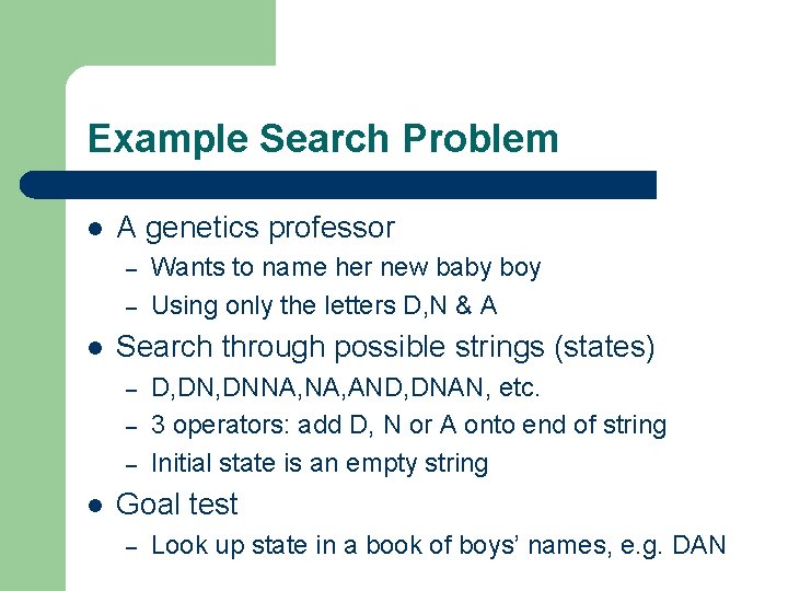 Example Search Problem l A genetics professor – – l Search through possible strings