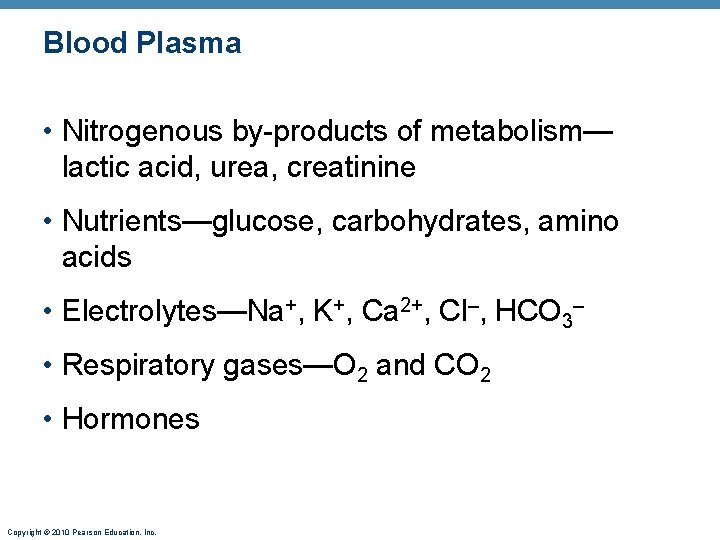Blood Plasma • Nitrogenous by-products of metabolism— lactic acid, urea, creatinine • Nutrients—glucose, carbohydrates,