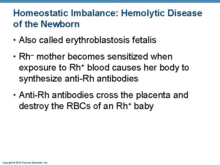Homeostatic Imbalance: Hemolytic Disease of the Newborn • Also called erythroblastosis fetalis • Rh–