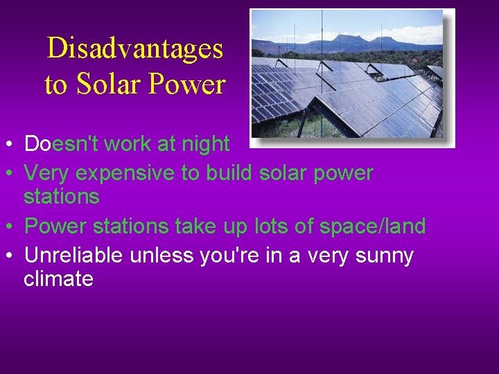 Disadvantages to Solar Power • Doesn't work at night • Very expensive to build