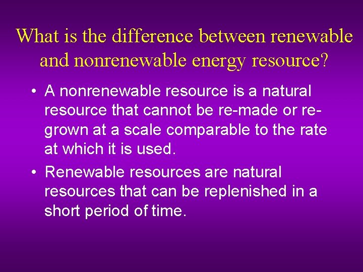 What is the difference between renewable and nonrenewable energy resource? • A nonrenewable resource