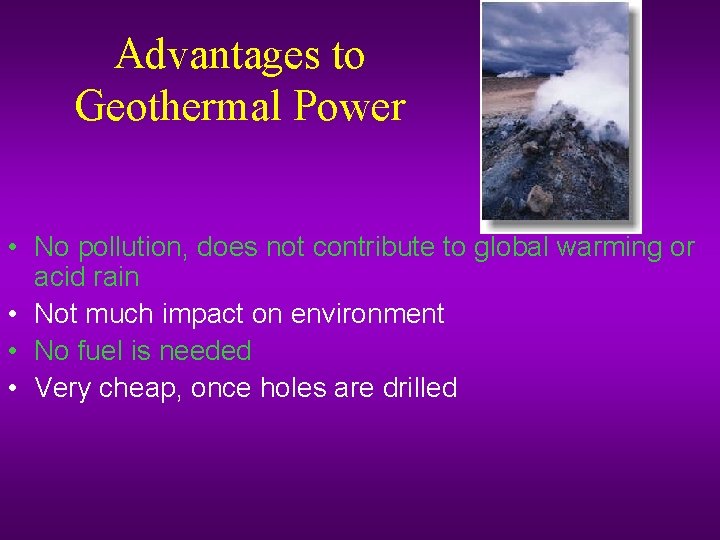 Advantages to Geothermal Power • No pollution, does not contribute to global warming or