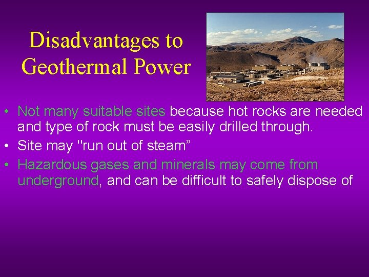 Disadvantages to Geothermal Power • Not many suitable sites because hot rocks are needed