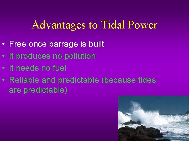 Advantages to Tidal Power • • Free once barrage is built It produces no