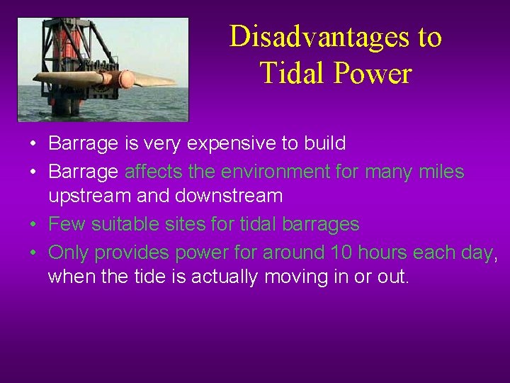 Disadvantages to Tidal Power • Barrage is very expensive to build • Barrage affects