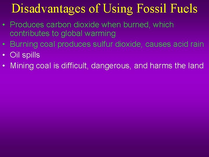 Disadvantages of Using Fossil Fuels • Produces carbon dioxide when burned, which contributes to