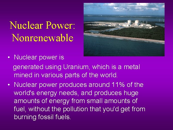 Nuclear Power: Nonrenewable • Nuclear power is generated using Uranium, which is a metal