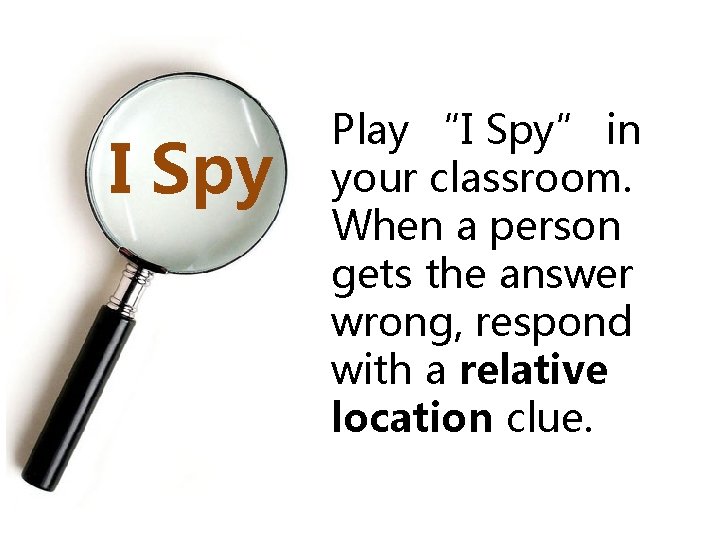 I Spy Play “I Spy” in your classroom. When a person gets the answer