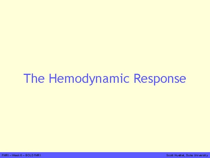 The Hemodynamic Response FMRI – Week 6 – BOLD f. MRI Scott Huettel, Duke