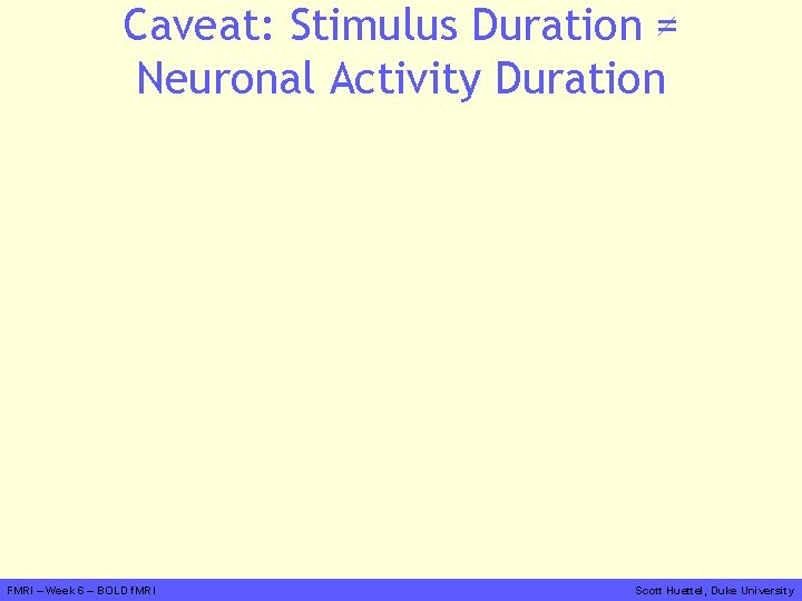 Caveat: Stimulus Duration ≠ Neuronal Activity Duration FMRI – Week 6 – BOLD f.