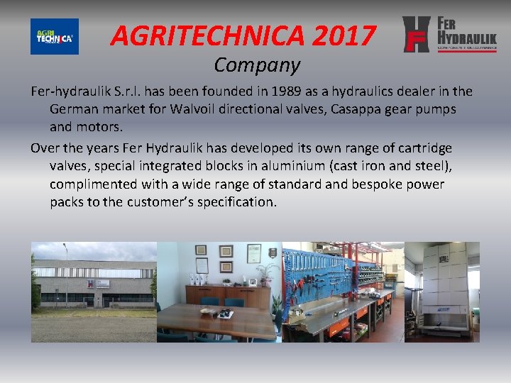 AGRITECHNICA 2017 Company Fer-hydraulik S. r. l. has been founded in 1989 as a