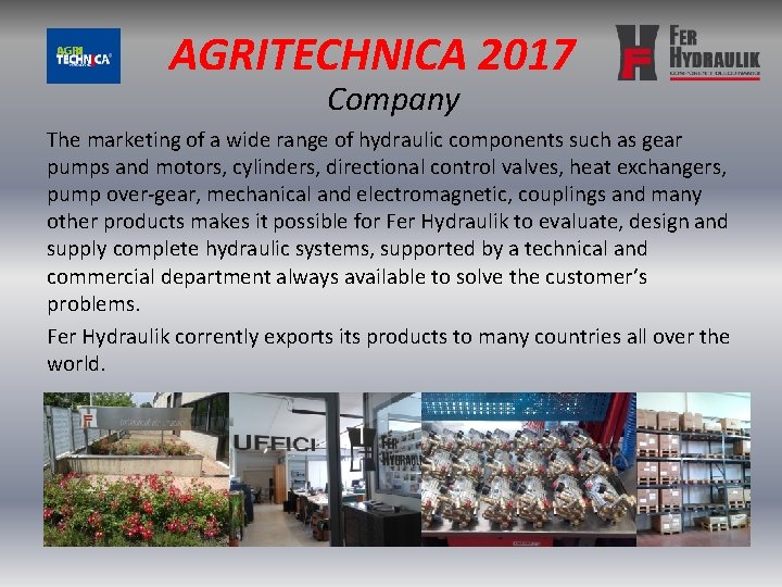 AGRITECHNICA 2017 Company The marketing of a wide range of hydraulic components such as