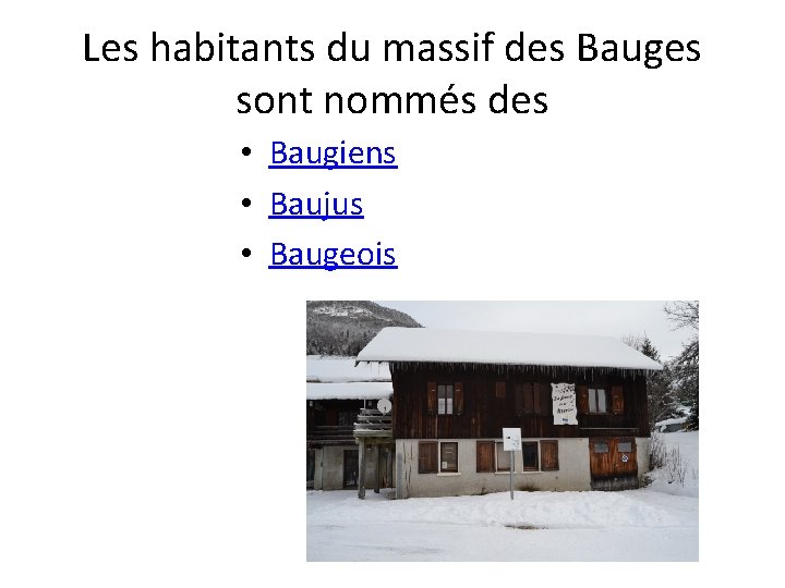 Les habitants du massif des Bauges sont nommés des • Baugiens • Baujus •