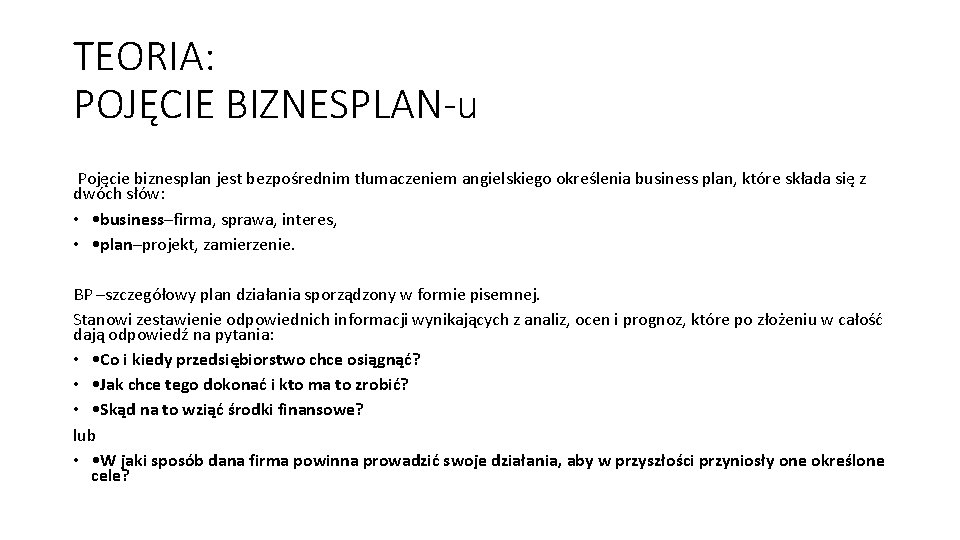 TEORIA: POJĘCIE BIZNESPLAN-u Pojęcie biznesplan jest bezpośrednim tłumaczeniem angielskiego określenia business plan, które składa