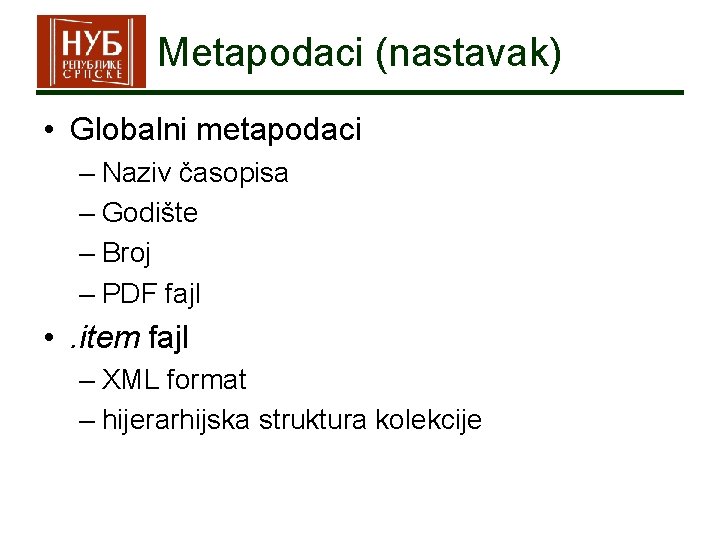 Metapodaci (nastavak) • Globalni metapodaci – Naziv časopisa – Godište – Broj – PDF