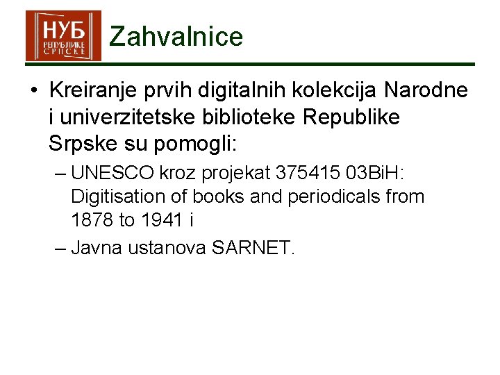 Zahvalnice • Kreiranje prvih digitalnih kolekcija Narodne i univerzitetske biblioteke Republike Srpske su pomogli: