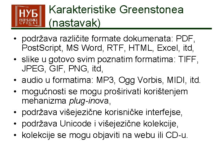 Karakteristike Greenstonea (nastavak) • podržava različite formate dokumenata: PDF, Post. Script, MS Word, RTF,