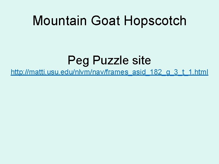 Mountain Goat Hopscotch Peg Puzzle site http: //matti. usu. edu/nlvm/nav/frames_asid_182_g_3_t_1. html 