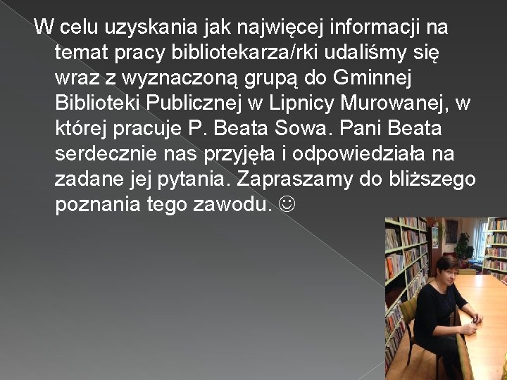 W celu uzyskania jak najwięcej informacji na temat pracy bibliotekarza/rki udaliśmy się wraz z