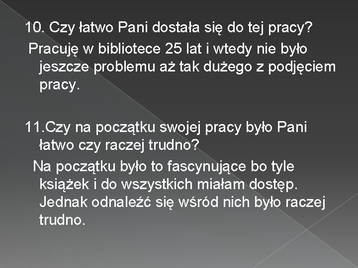 10. Czy łatwo Pani dostała się do tej pracy? Pracuję w bibliotece 25 lat