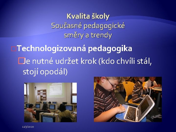 Kvalita školy Současné pedagogické směry a trendy �Technologizovaná pedagogika �Je nutné udržet krok (kdo