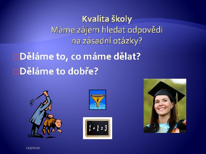 Kvalita školy Máme zájem hledat odpovědi na zásadní otázky? �Děláme to, co máme dělat?