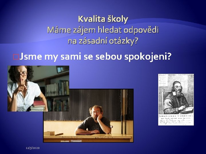 Kvalita školy Máme zájem hledat odpovědi na zásadní otázky? �Jsme my sami se sebou