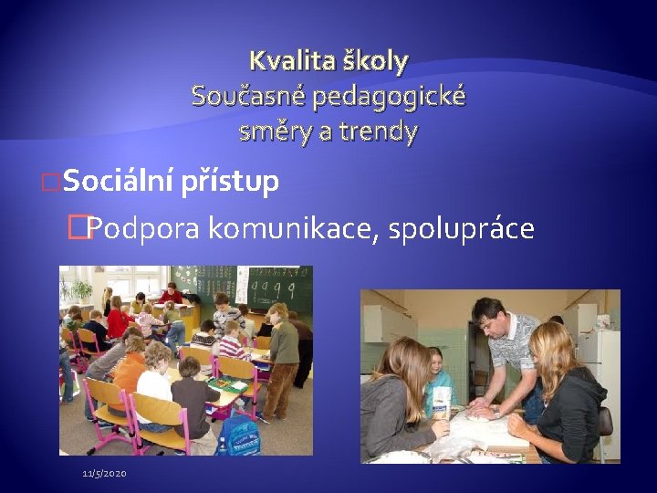 Kvalita školy Současné pedagogické směry a trendy �Sociální přístup �Podpora komunikace, spolupráce 11/5/2020 