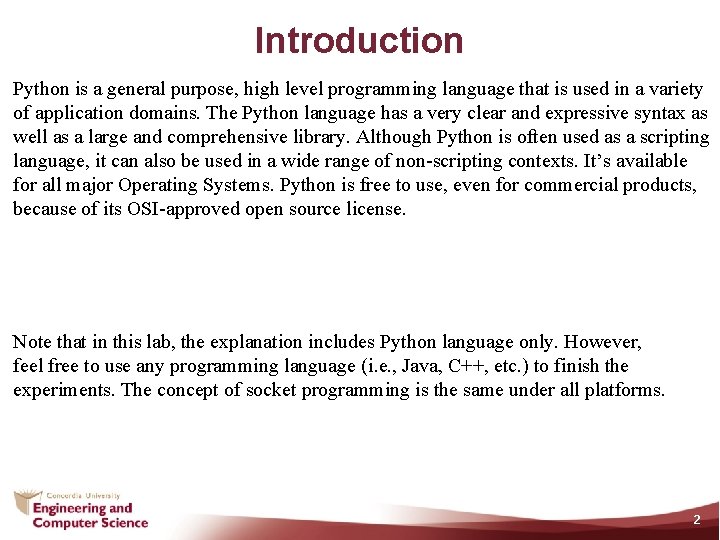 Introduction Python is a general purpose, high level programming language that is used in