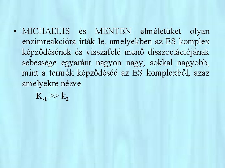  • MICHAELIS és MENTEN elméletüket olyan enzimreakcióra írták le, amelyekben az ES komplex