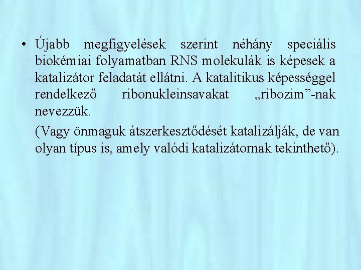  • Újabb megfigyelések szerint néhány speciális biokémiai folyamatban RNS molekulák is képesek a