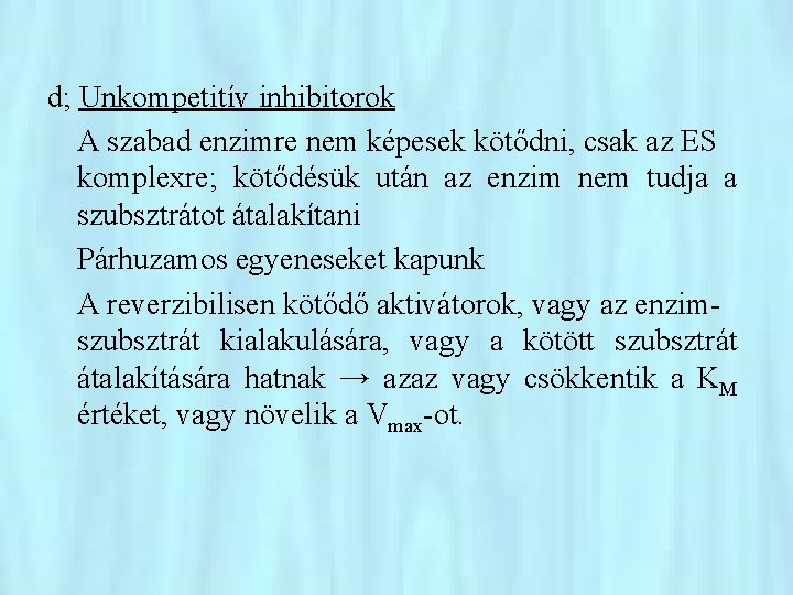 d; Unkompetitív inhibitorok A szabad enzimre nem képesek kötődni, csak az ES komplexre; kötődésük