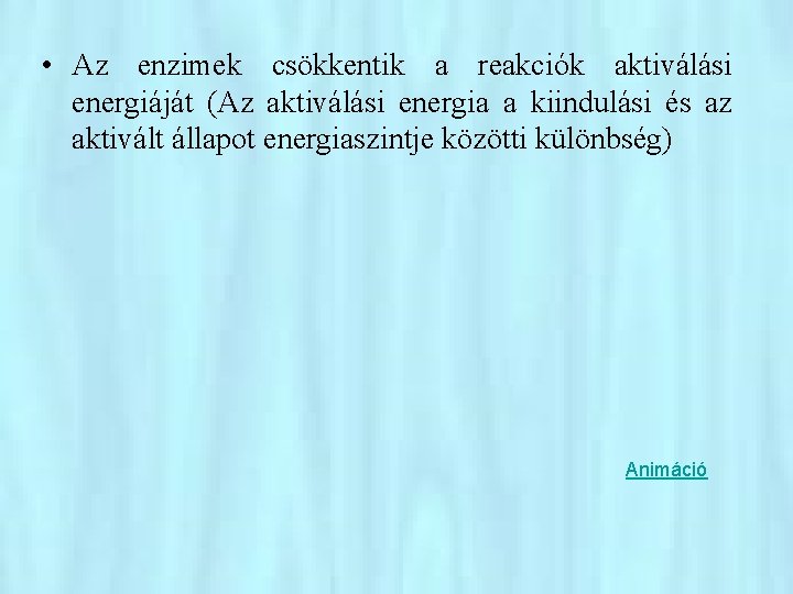  • Az enzimek csökkentik a reakciók aktiválási energiáját (Az aktiválási energia a kiindulási